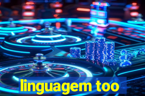 linguagem too